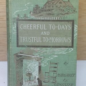 Cheerful Todays and Trustful Tomorrows by Margaret E. Sangster - 1899